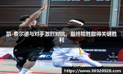 凯-费尔德与对手激烈对抗，最终险胜取得关键胜利